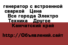 генератор с встроенной сваркой › Цена ­ 25 000 - Все города Электро-Техника » Другое   . Камчатский край